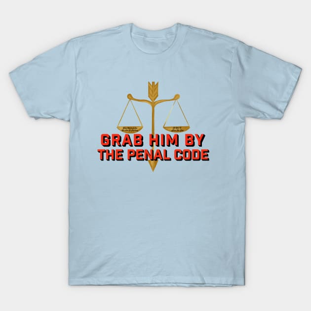 Grab him by the penal code T-Shirt by ART by RAP